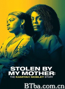 Stolen by My Mother: The Kamiyah Mobley Story (2020) 1080P BT磁力 迅雷网盘下载