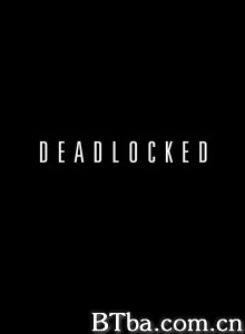Deadlocked‎ (2017) 1080P BT磁力 迅雷网盘下载