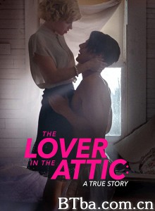阁楼里的情人 The Lover in the Attic: A True Story‎ (2017) 1080P BT磁力 迅雷网盘下载