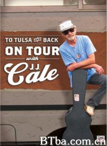 To Tulsa and Back: On Tour with J.J. Cale‎ (2005) 1080P/720P BT磁力 迅雷网盘下载