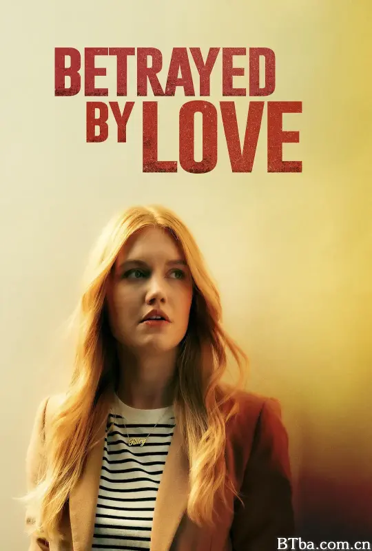 爱情背叛 Betrayed by Love (2024) 1080P/720P BT磁力 迅雷网盘下载