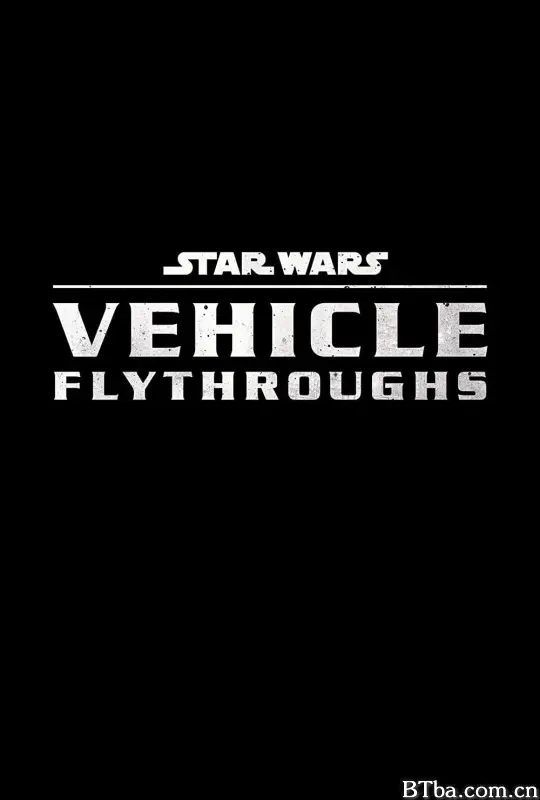 星球大战：载具探秘/Star Wars Vehicle Flythroughs